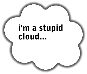 I'm a stupid cloud...